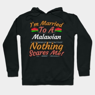 I'm Married To A Malawian Nothing Scares Me - Gift for Malawian From Malawi Africa,Eastern Africa, Hoodie